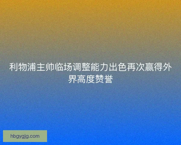 利物浦主帅临场调整能力出色再次赢得外界高度赞誉