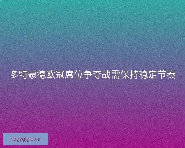 多特蒙德欧冠席位争夺战需保持稳定节奏